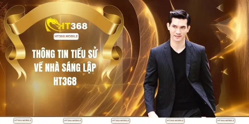 Thông tin tiểu sử về nhà sáng lập HT368