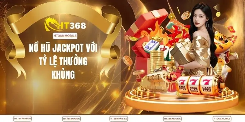 Nổ hũ jackpot với tỷ lệ thưởng khủng