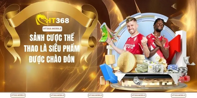 Sảnh cược thể thao là siêu phẩm được chào đón