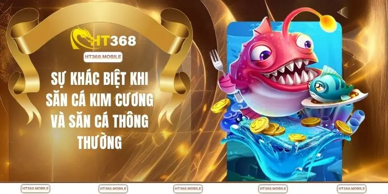 Sự khác biệt khi săn cá kim cương và săn cá thông thường