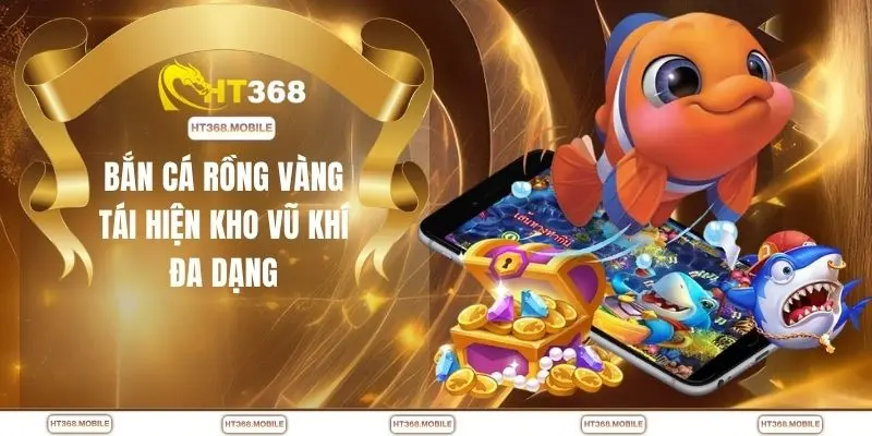 Bắn cá rồng online tái hiện kho vũ khí đa dạng