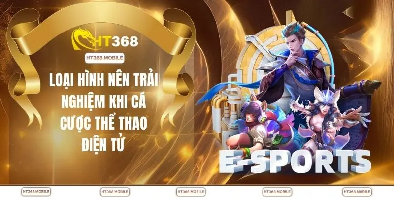 Loại hình nên trải nghiệm khi cá cược thể thao điện tử