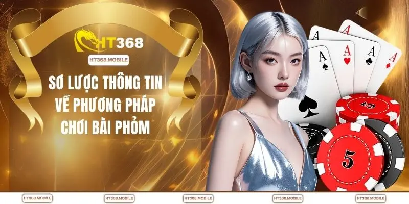 Sơ lược thông tin về phương pháp chơi bài phỏm