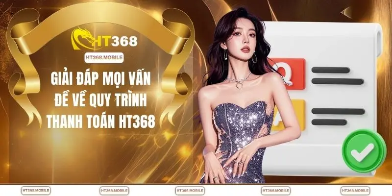 Giải đáp mọi vấn đề về quy trình thanh toán HT368