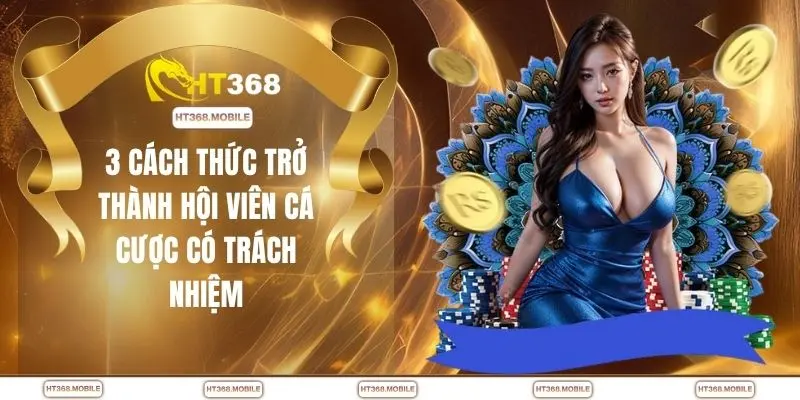 3 cách thức trở thành hội viên cá cược có trách nhiệm