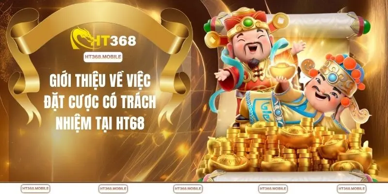 Giới thiệu về việc đặt cược có trách nhiệm tại HT68