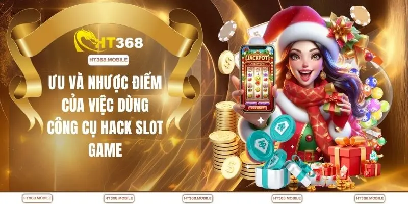 Ưu và nhược điểm của việc dùng công cụ hack slot game