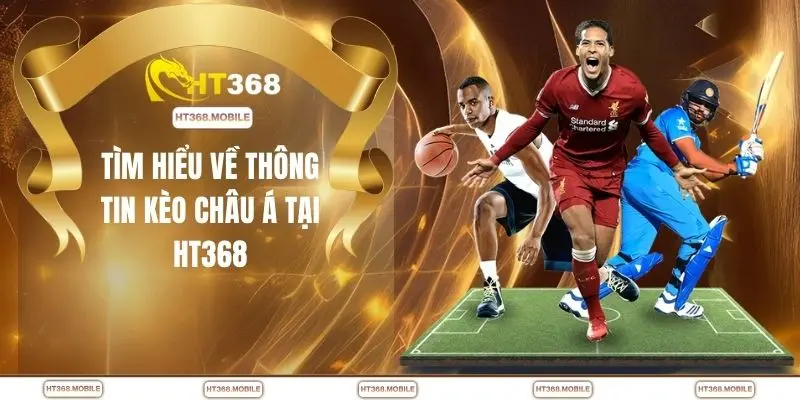 Tìm hiểu về thông tin kèo Châu Á tại HT368