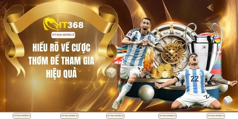 Hiểu rõ về cược thơm để tham gia hiệu quả