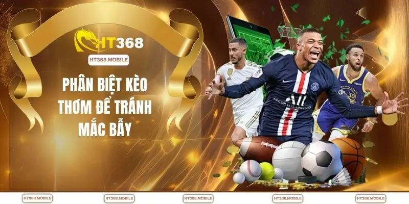 Phân biệt kèo thơm để tránh mắc bẫy