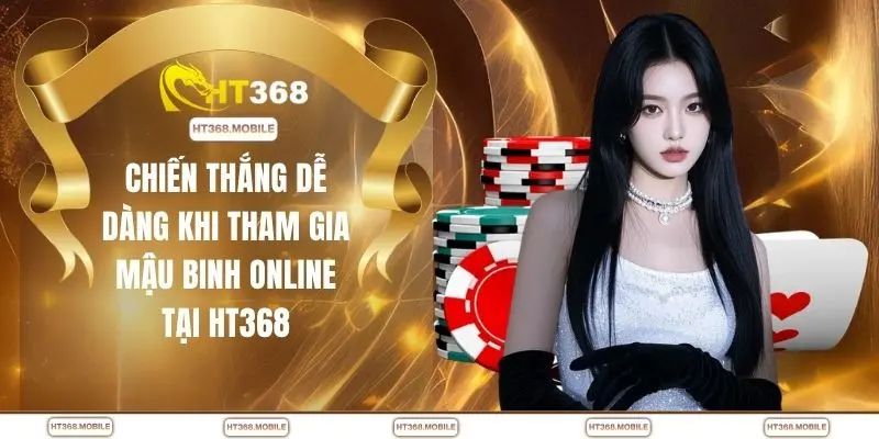 Chiến thắng dễ dàng khi tham gia mậu binh online tại nhà cái