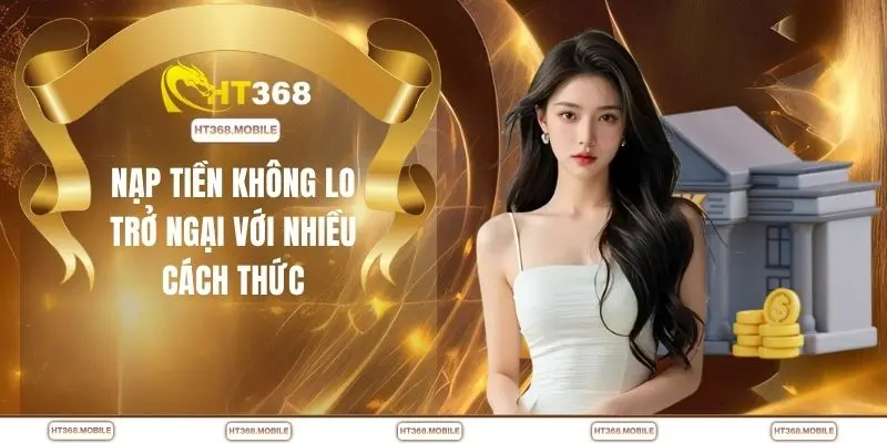 Nạp tiền không lo trở ngại với nhiều cách thức