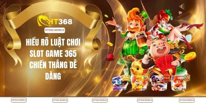 Hiểu rõ luật chơi slot game 365 chiến thắng dễ dàng
