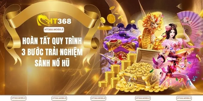 Hoàn tất quy trình 3 bước trải nghiệm sảnh nổ hũ