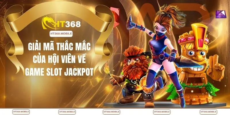 Giải mã thắc mắc của hội viên về game slot jackpot