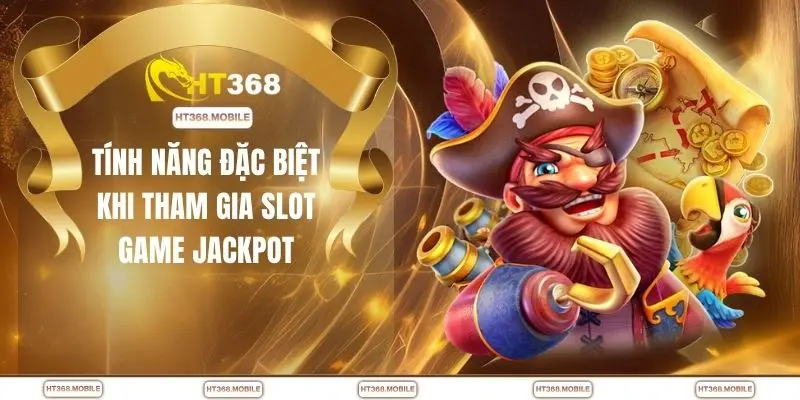 Tính năng đặc biệt khi tham gia slot game jackpot