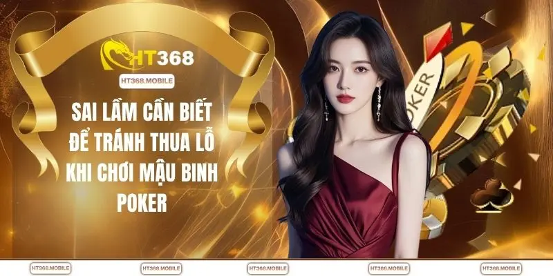 Sai lầm cần biết để tránh thua lỗ khi chơi mậu binh poker