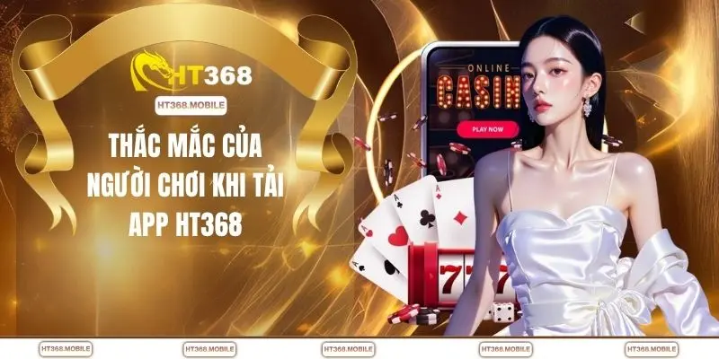 Thắc mắc của người chơi khi tải app HT368