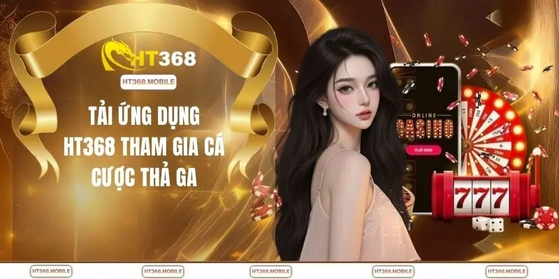 Tải ứng dụng HT368 tham gia cá cược thả ga