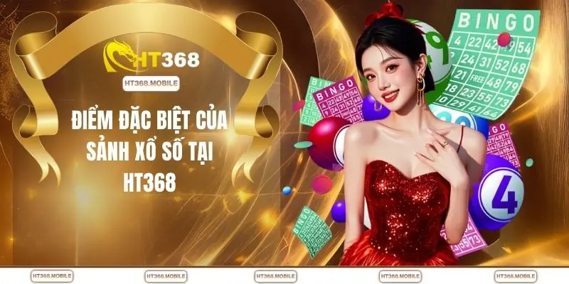 Điểm đặc biệt của sảnh xổ số tại HT368