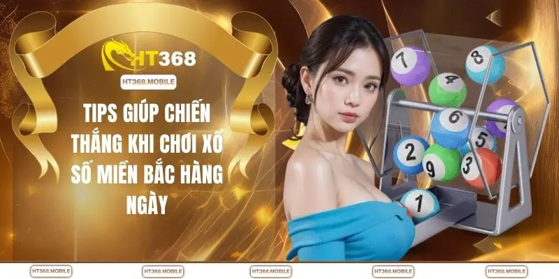 Tips chiến thắng khi chơi xổ số miền Bắc hàng ngày